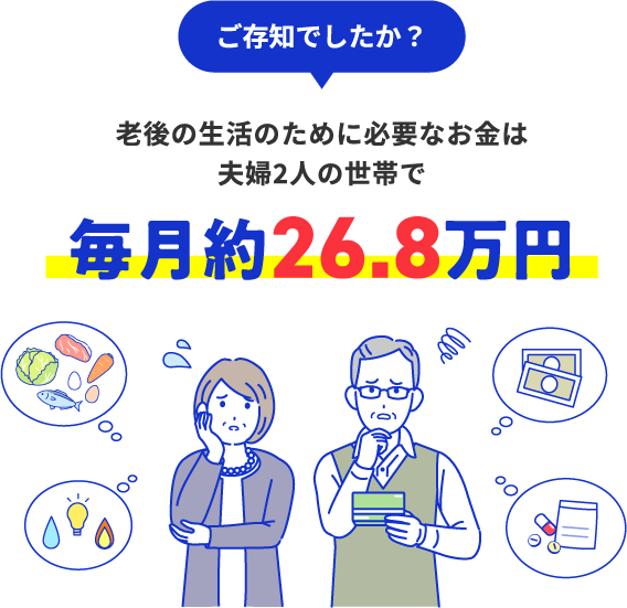 ご存知でしたか？老後の生活に必要なお金　夫婦2人世帯で　毎月約26.8万円